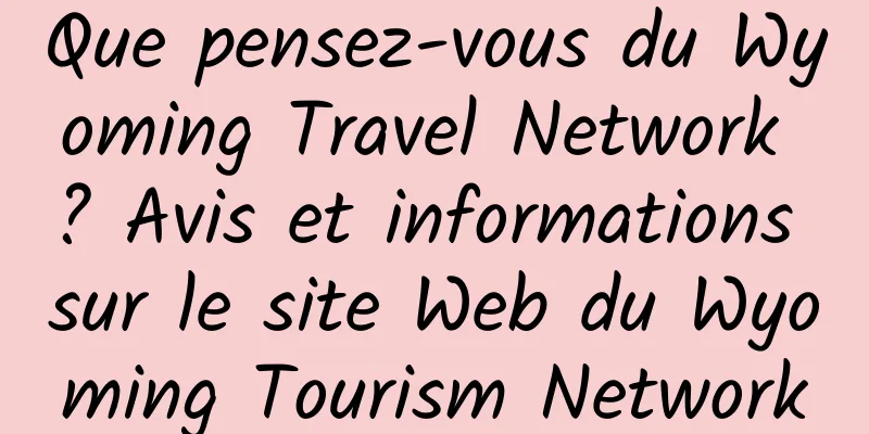 Que pensez-vous du Wyoming Travel Network ? Avis et informations sur le site Web du Wyoming Tourism Network