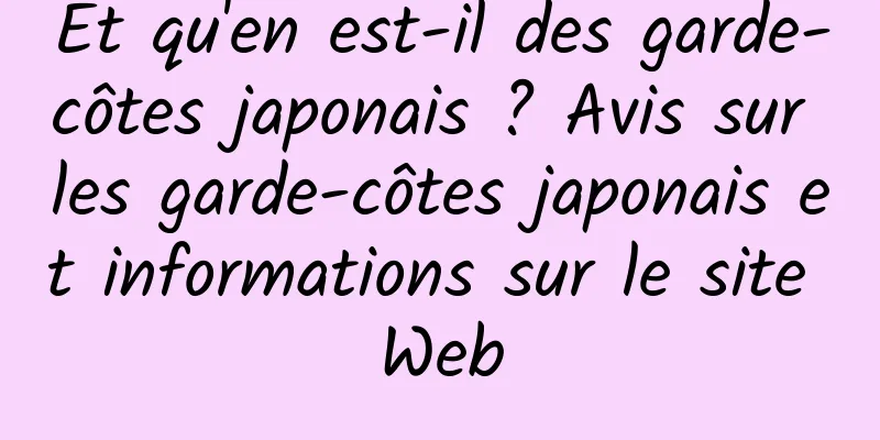 Et qu'en est-il des garde-côtes japonais ? Avis sur les garde-côtes japonais et informations sur le site Web