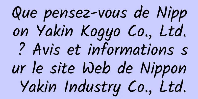 Que pensez-vous de Nippon Yakin Kogyo Co., Ltd. ? Avis et informations sur le site Web de Nippon Yakin Industry Co., Ltd.