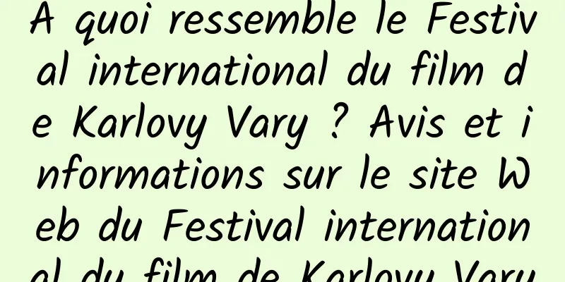À quoi ressemble le Festival international du film de Karlovy Vary ? Avis et informations sur le site Web du Festival international du film de Karlovy Vary
