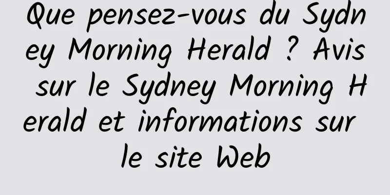 Que pensez-vous du Sydney Morning Herald ? Avis sur le Sydney Morning Herald et informations sur le site Web