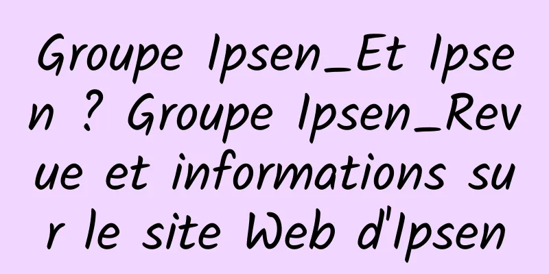 Groupe Ipsen_Et Ipsen ? Groupe Ipsen_Revue et informations sur le site Web d'Ipsen