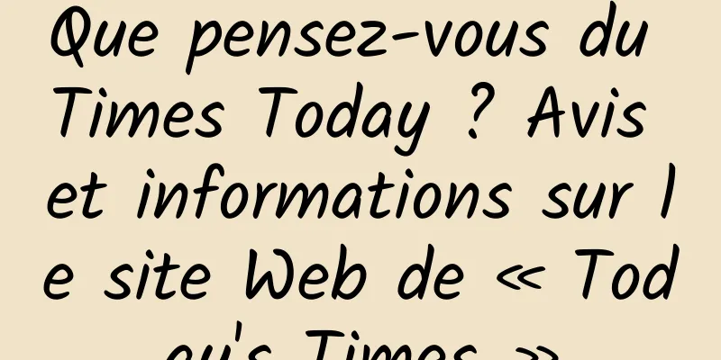 Que pensez-vous du Times Today ? Avis et informations sur le site Web de « Today's Times »