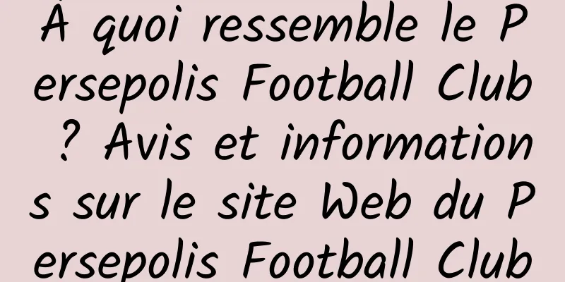 À quoi ressemble le Persepolis Football Club ? Avis et informations sur le site Web du Persepolis Football Club