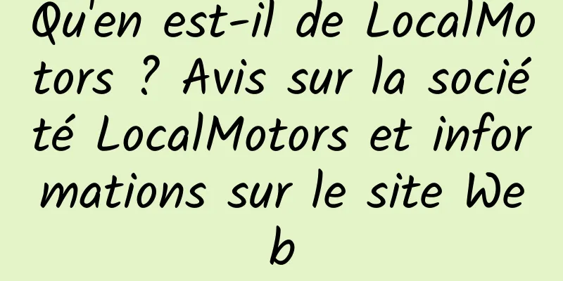 Qu'en est-il de LocalMotors ? Avis sur la société LocalMotors et informations sur le site Web
