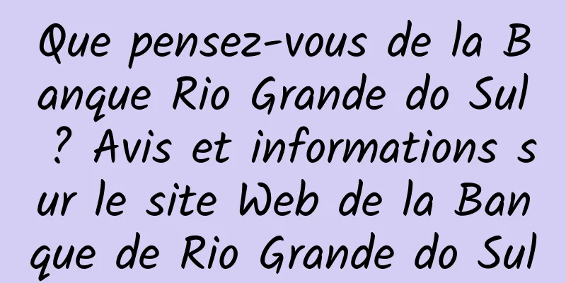 Que pensez-vous de la Banque Rio Grande do Sul ? Avis et informations sur le site Web de la Banque de Rio Grande do Sul