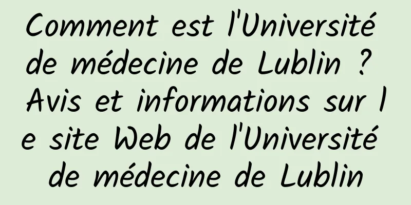 Comment est l'Université de médecine de Lublin ? Avis et informations sur le site Web de l'Université de médecine de Lublin