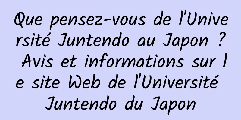 Que pensez-vous de l'Université Juntendo au Japon ? Avis et informations sur le site Web de l'Université Juntendo du Japon
