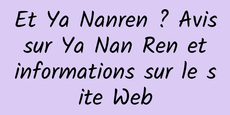 Et Ya Nanren ? Avis sur Ya Nan Ren et informations sur le site Web