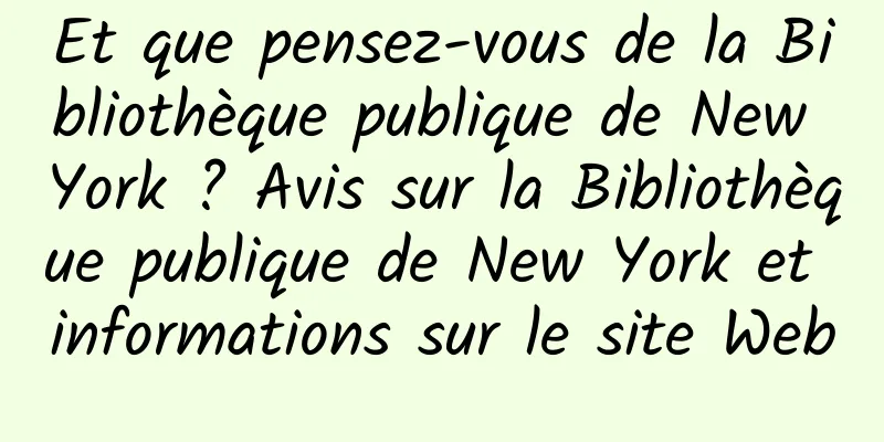 Et que pensez-vous de la Bibliothèque publique de New York ? Avis sur la Bibliothèque publique de New York et informations sur le site Web
