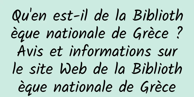 Qu'en est-il de la Bibliothèque nationale de Grèce ? Avis et informations sur le site Web de la Bibliothèque nationale de Grèce