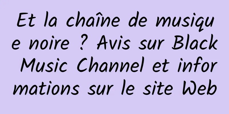 Et la chaîne de musique noire ? Avis sur Black Music Channel et informations sur le site Web