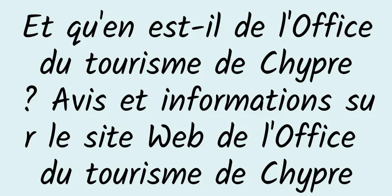 Et qu'en est-il de l'Office du tourisme de Chypre ? Avis et informations sur le site Web de l'Office du tourisme de Chypre