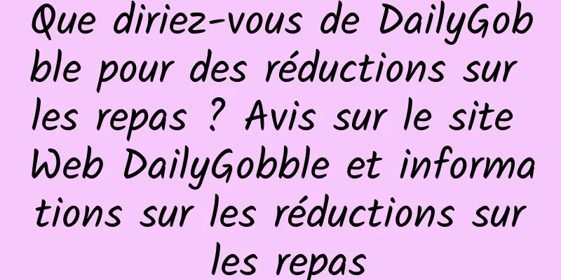 Que diriez-vous de DailyGobble pour des réductions sur les repas ? Avis sur le site Web DailyGobble et informations sur les réductions sur les repas