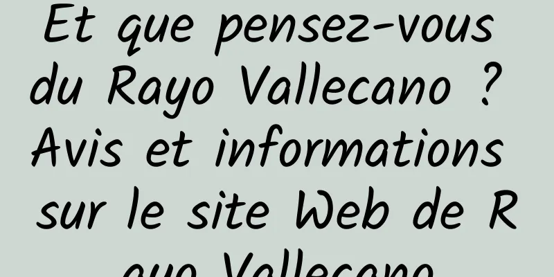 Et que pensez-vous du Rayo Vallecano ? Avis et informations sur le site Web de Rayo Vallecano
