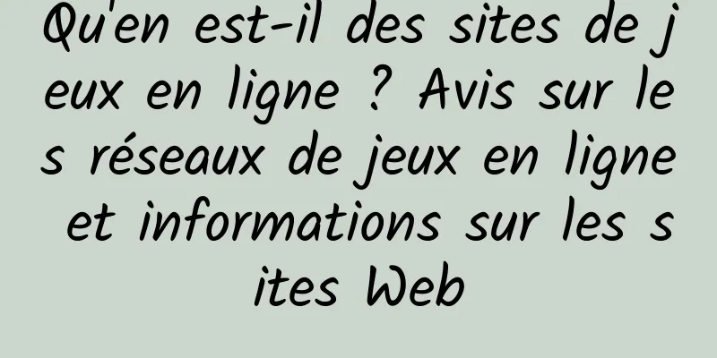 Qu'en est-il des sites de jeux en ligne ? Avis sur les réseaux de jeux en ligne et informations sur les sites Web