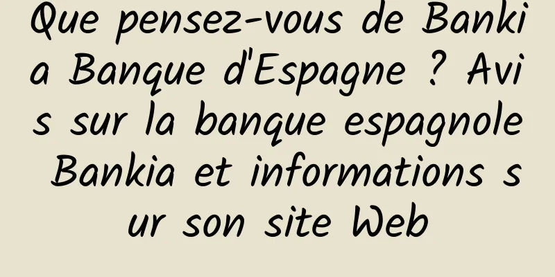Que pensez-vous de Bankia Banque d'Espagne ? Avis sur la banque espagnole Bankia et informations sur son site Web