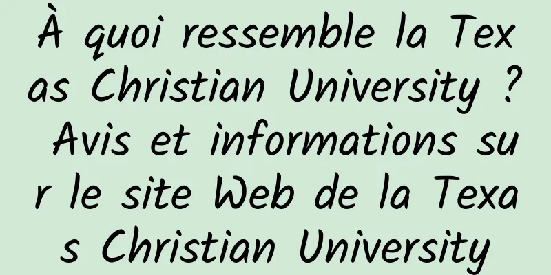À quoi ressemble la Texas Christian University ? Avis et informations sur le site Web de la Texas Christian University