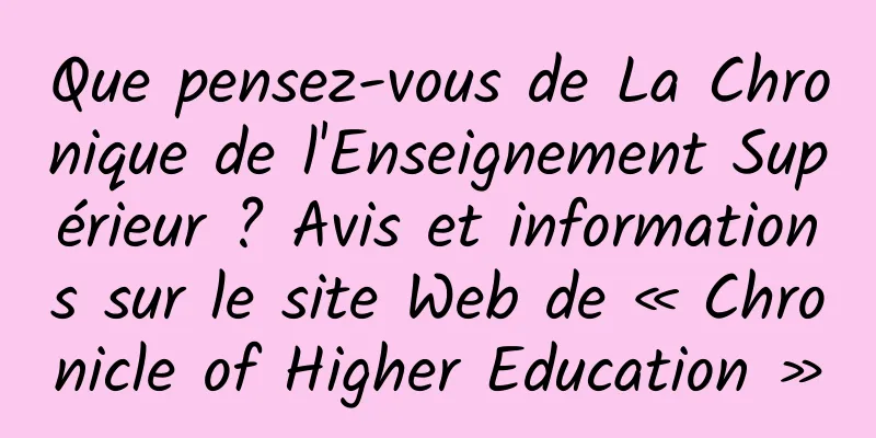 Que pensez-vous de La Chronique de l'Enseignement Supérieur ? Avis et informations sur le site Web de « Chronicle of Higher Education »