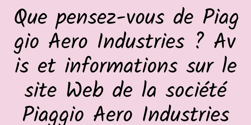 Que pensez-vous de Piaggio Aero Industries ? Avis et informations sur le site Web de la société Piaggio Aero Industries