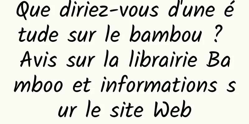 Que diriez-vous d'une étude sur le bambou ? Avis sur la librairie Bamboo et informations sur le site Web