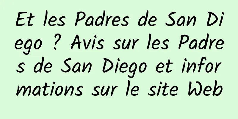 Et les Padres de San Diego ? Avis sur les Padres de San Diego et informations sur le site Web