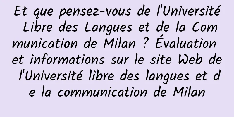 Et que pensez-vous de l'Université Libre des Langues et de la Communication de Milan ? Évaluation et informations sur le site Web de l'Université libre des langues et de la communication de Milan