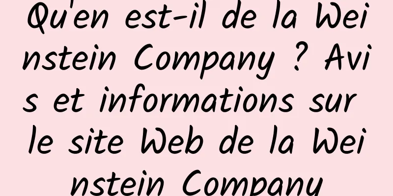 Qu'en est-il de la Weinstein Company ? Avis et informations sur le site Web de la Weinstein Company