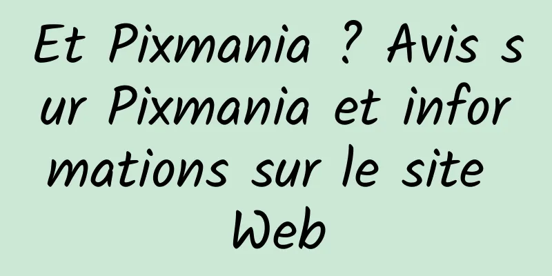 Et Pixmania ? Avis sur Pixmania et informations sur le site Web