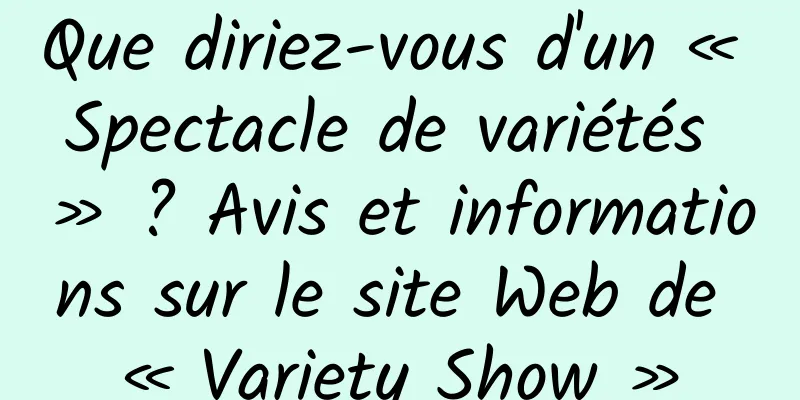 Que diriez-vous d'un « Spectacle de variétés » ? Avis et informations sur le site Web de « Variety Show »