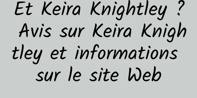 Et Keira Knightley ? Avis sur Keira Knightley et informations sur le site Web
