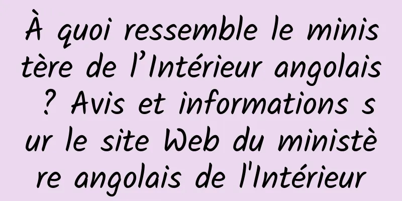 À quoi ressemble le ministère de l’Intérieur angolais ? Avis et informations sur le site Web du ministère angolais de l'Intérieur
