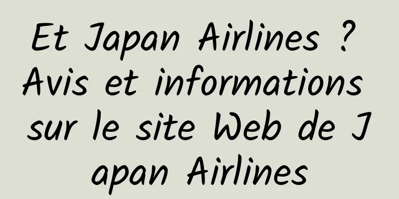 Et Japan Airlines ? Avis et informations sur le site Web de Japan Airlines