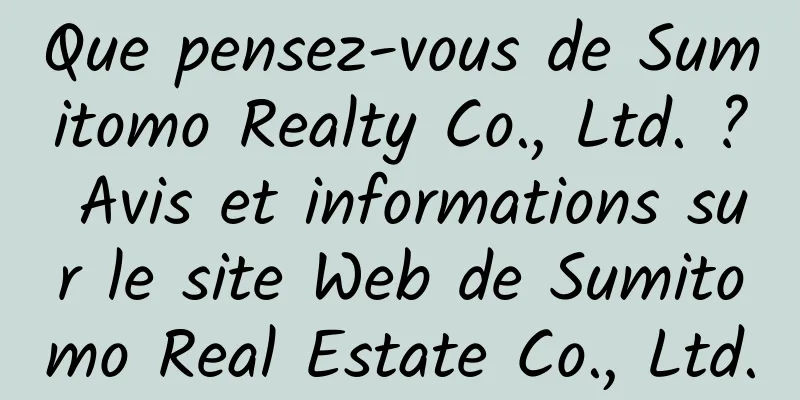 Que pensez-vous de Sumitomo Realty Co., Ltd. ? Avis et informations sur le site Web de Sumitomo Real Estate Co., Ltd.