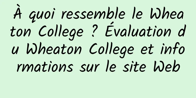 À quoi ressemble le Wheaton College ? Évaluation du Wheaton College et informations sur le site Web