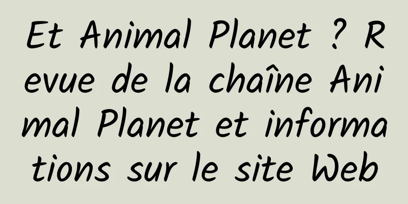 Et Animal Planet ? Revue de la chaîne Animal Planet et informations sur le site Web
