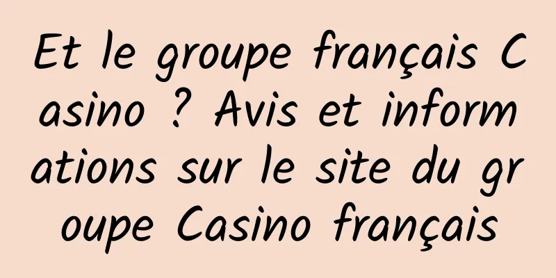 Et le groupe français Casino ? Avis et informations sur le site du groupe Casino français