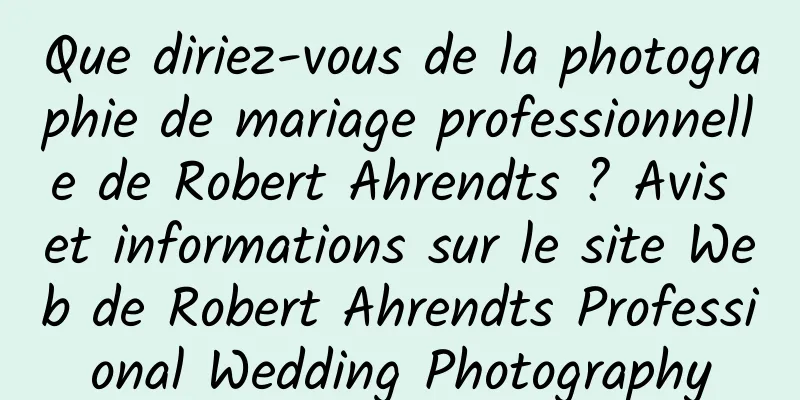 Que diriez-vous de la photographie de mariage professionnelle de Robert Ahrendts ? Avis et informations sur le site Web de Robert Ahrendts Professional Wedding Photography
