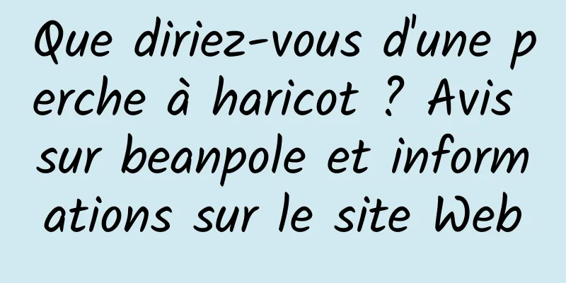 Que diriez-vous d'une perche à haricot ? Avis sur beanpole et informations sur le site Web