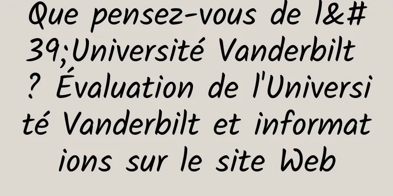 Que pensez-vous de l'Université Vanderbilt ? Évaluation de l'Université Vanderbilt et informations sur le site Web