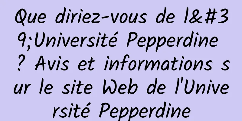 Que diriez-vous de l'Université Pepperdine ? Avis et informations sur le site Web de l'Université Pepperdine