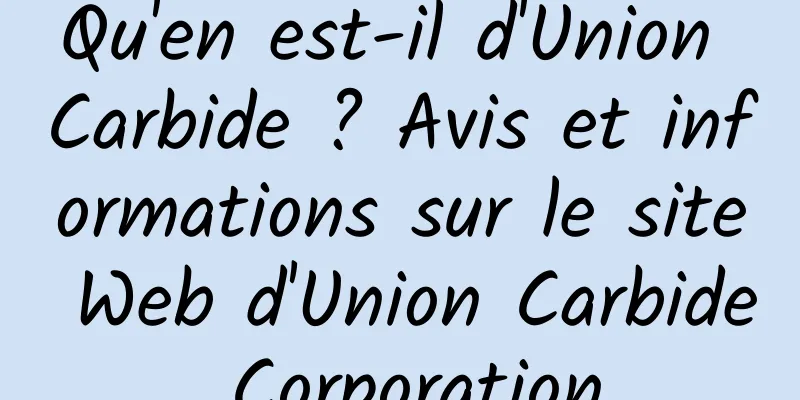 Qu'en est-il d'Union Carbide ? Avis et informations sur le site Web d'Union Carbide Corporation