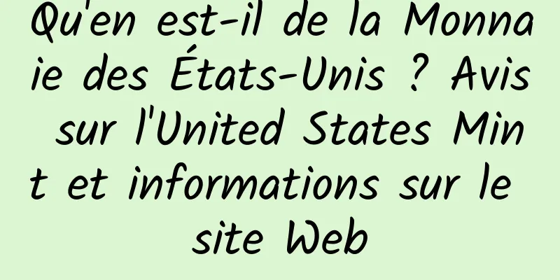Qu'en est-il de la Monnaie des États-Unis ? Avis sur l'United States Mint et informations sur le site Web