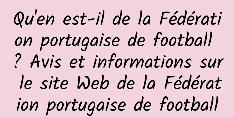 Qu'en est-il de la Fédération portugaise de football ? Avis et informations sur le site Web de la Fédération portugaise de football