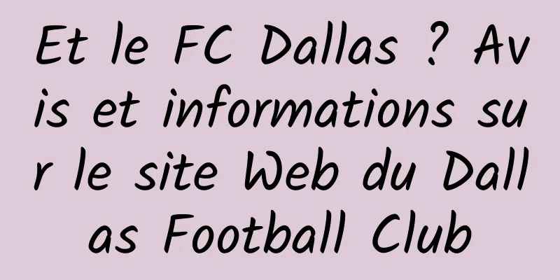 Et le FC Dallas ? Avis et informations sur le site Web du Dallas Football Club