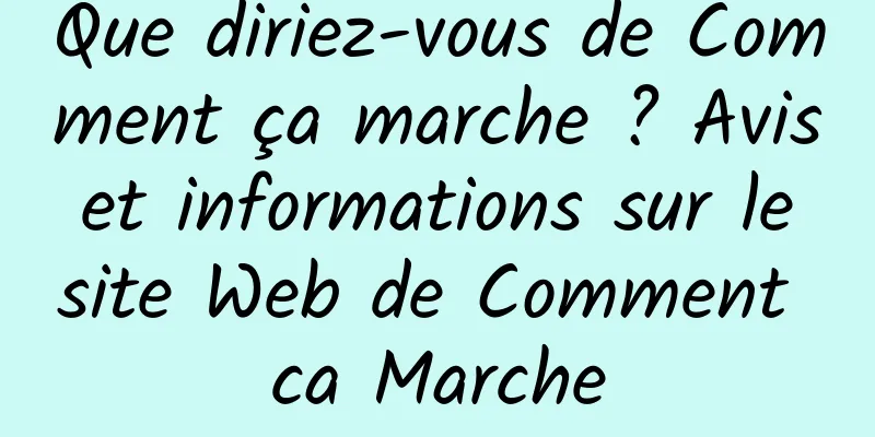 Que diriez-vous de Comment ça marche ? Avis et informations sur le site Web de Comment ca Marche