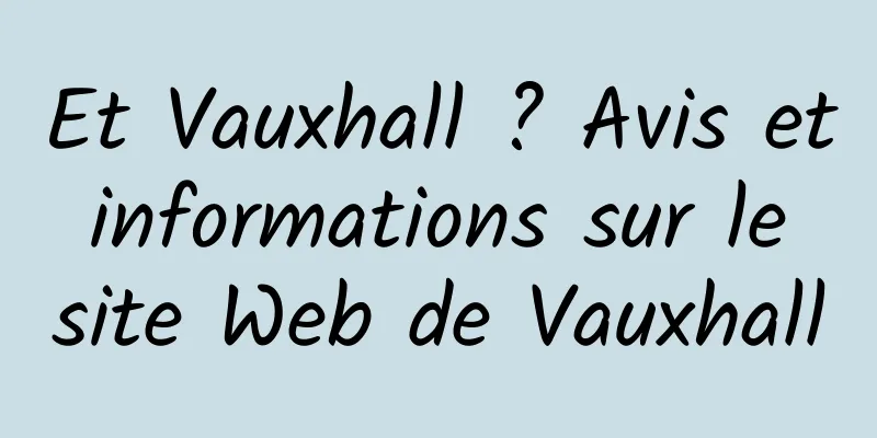Et Vauxhall ? Avis et informations sur le site Web de Vauxhall