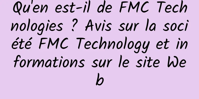 Qu'en est-il de FMC Technologies ? Avis sur la société FMC Technology et informations sur le site Web