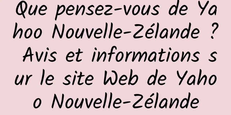 Que pensez-vous de Yahoo Nouvelle-Zélande ? Avis et informations sur le site Web de Yahoo Nouvelle-Zélande