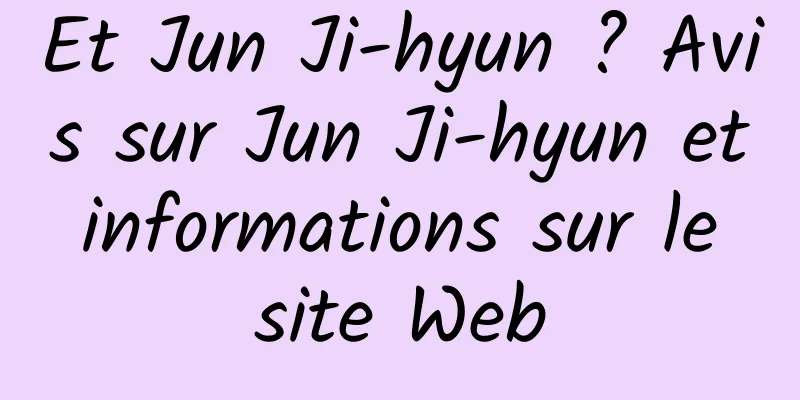 Et Jun Ji-hyun ? Avis sur Jun Ji-hyun et informations sur le site Web